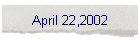 April 22,2002