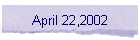 April 22,2002