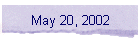 May 20, 2002